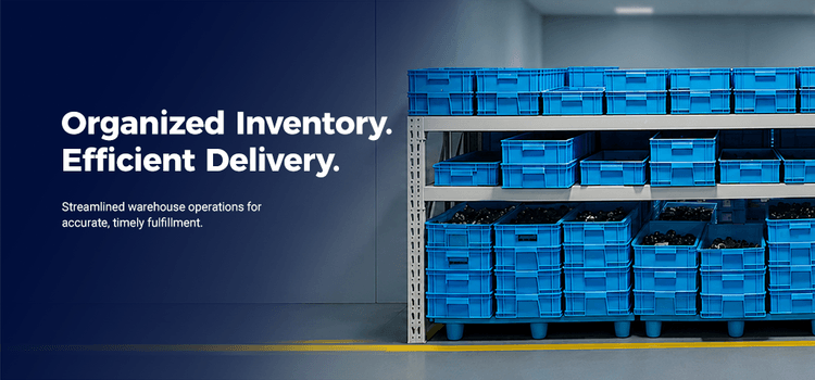 Organized Inventory. Efficient Delivery. | Streamlined warehouse operations for accurate, timely fulfillment.